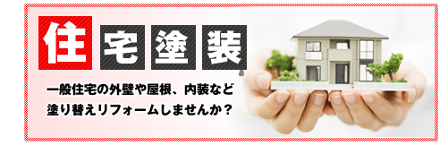 住宅塗装：一般住宅の外壁や屋根、内装など塗り替えリフォームしませんか？