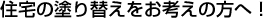 住宅の塗り替えをお考えの方へ